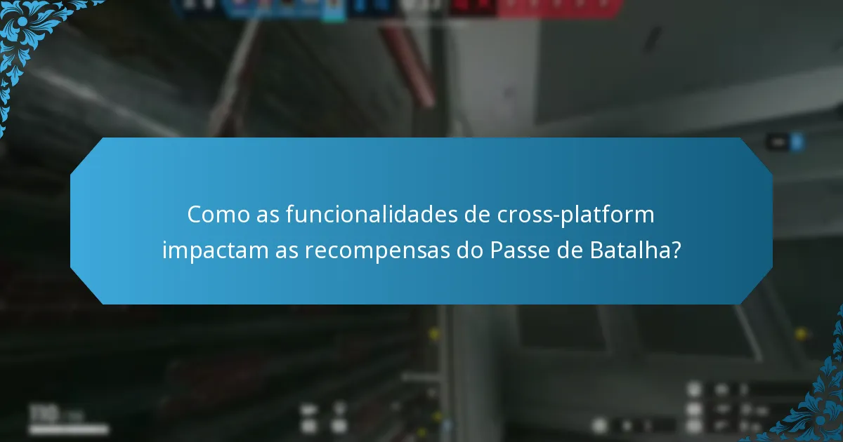 Como as funcionalidades de cross-platform impactam as recompensas do Passe de Batalha?