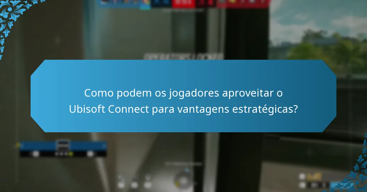 Como podem os jogadores aproveitar o Ubisoft Connect para vantagens estratégicas?
