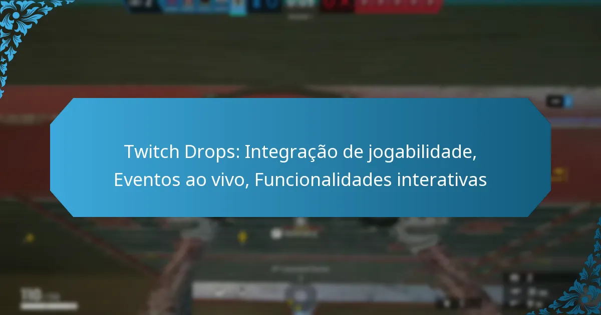 Twitch Drops: Integração de jogabilidade, Eventos ao vivo, Funcionalidades interativas