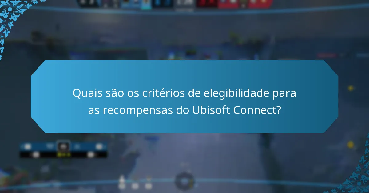 Quais são os critérios de elegibilidade para as recompensas do Ubisoft Connect?